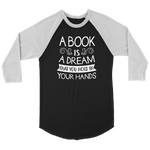 "A Book Is A Dream" Unisex Raglan Long Sleeve Shirt